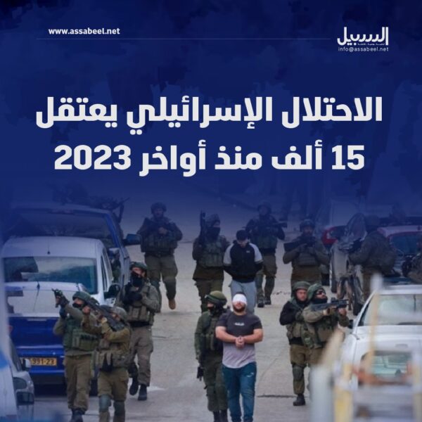 الاحتلال الإسرائيلي يعتقل 15 ألف فلسطيني منذ أواخر 2023