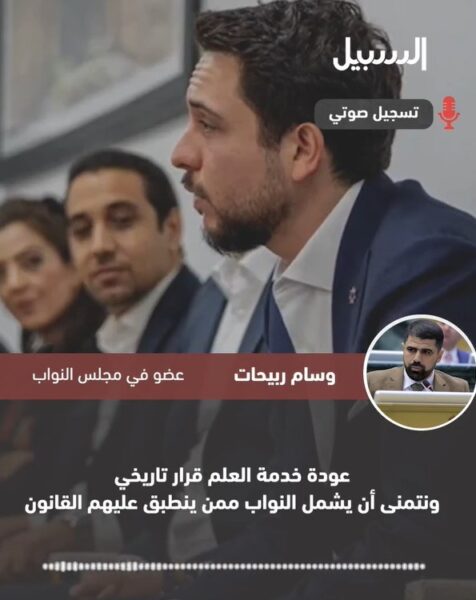 ربيحات: عودة خدمة العلم قرار تاريخي ونتمنى أن يشمل النواب