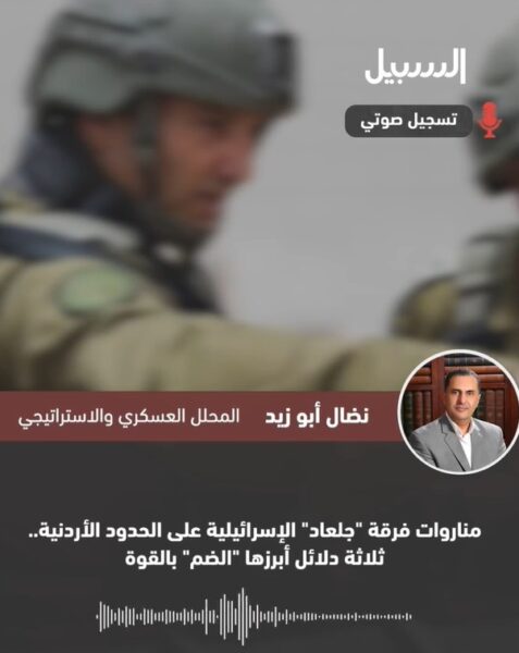 أبو زيد: 3 دلالات لمناورات فرقة “جلعاد” الإسرائيلية على الحدود الأردنية